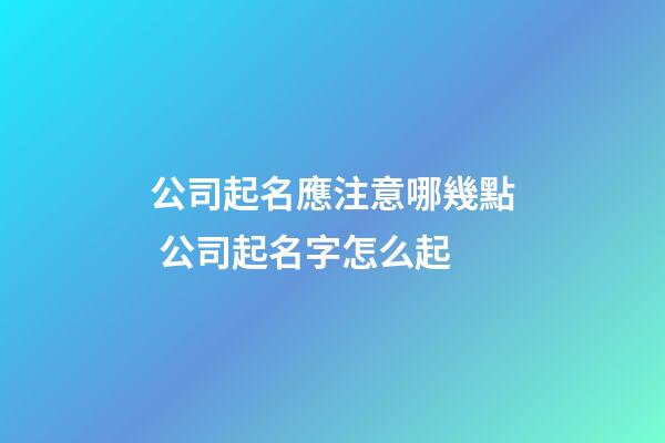 公司起名應注意哪幾點 公司起名字怎么起-第1張-公司起名-玄機派